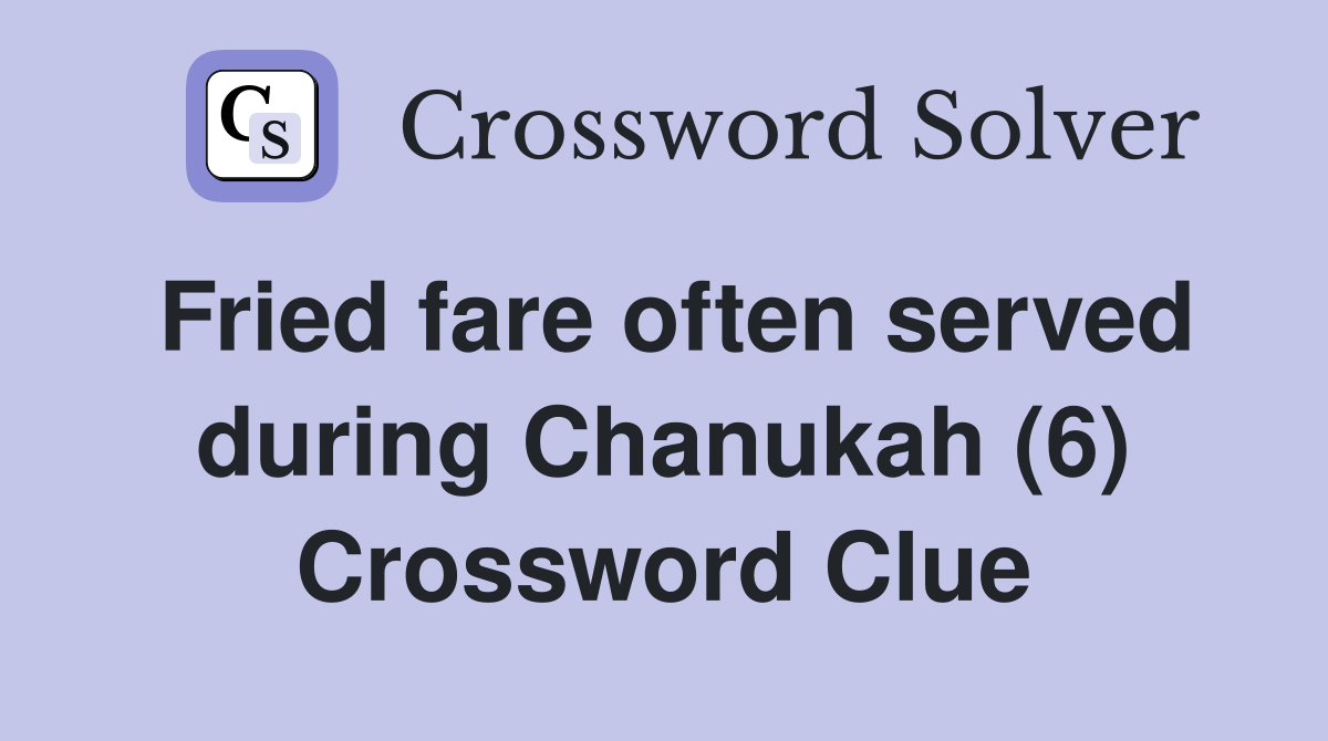 Fried fare often served during Chanukah (6) Crossword Clue Answers
